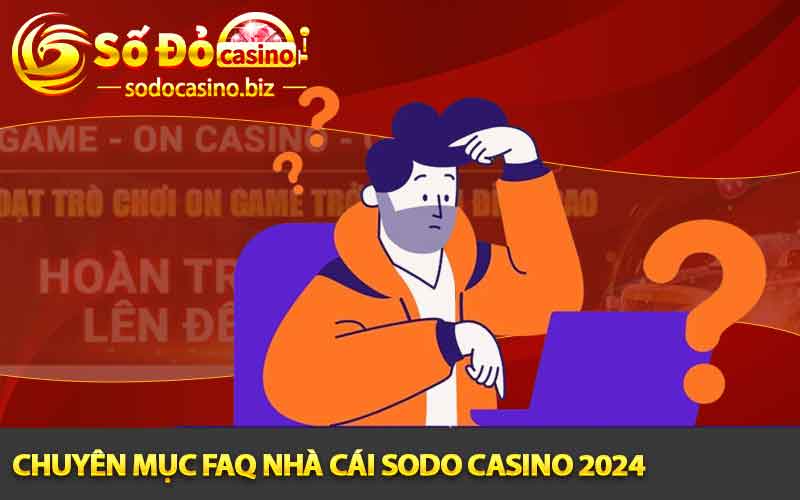 Chuyên mục FAQ nhà cái Sodo Casino 2024